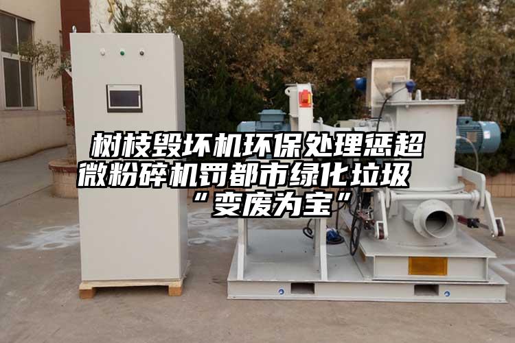 樹枝毀壞機環保處理懲超微国产精品无码麻豆罰都市綠化垃圾“變廢為寶”