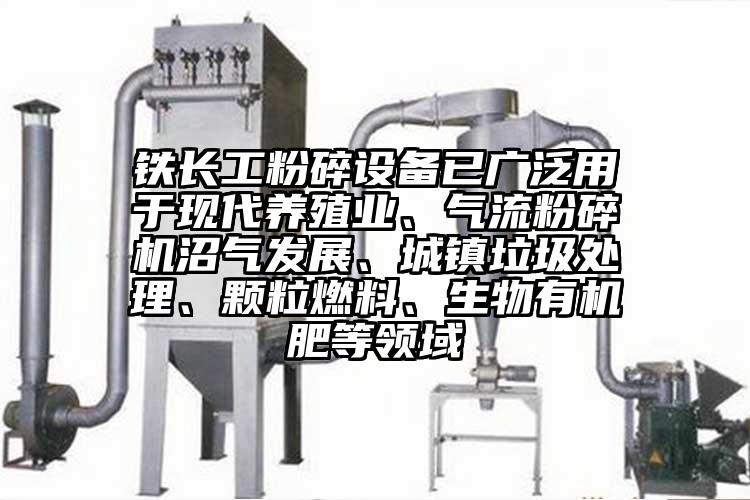 鐵長工粉碎設備已廣泛用於現代養殖業、氣流国产精品无码麻豆沼氣發展、城鎮垃圾處理、顆粒燃料、生物有機肥等領域