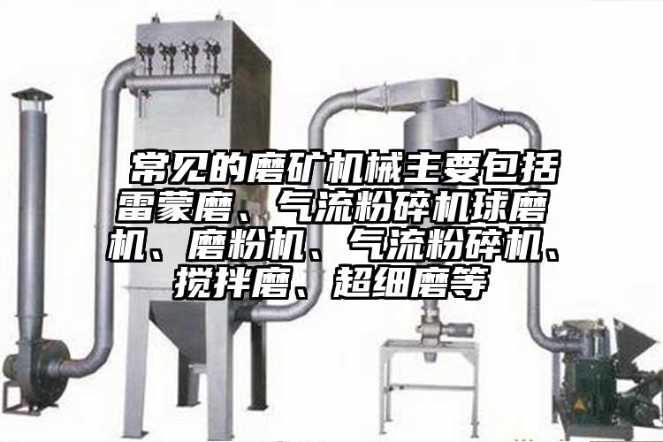  常見的磨礦機械主要包括雷蒙磨、氣流国产精品无码麻豆球磨機、磨粉機、氣流国产精品无码麻豆、攪拌磨、超細磨等