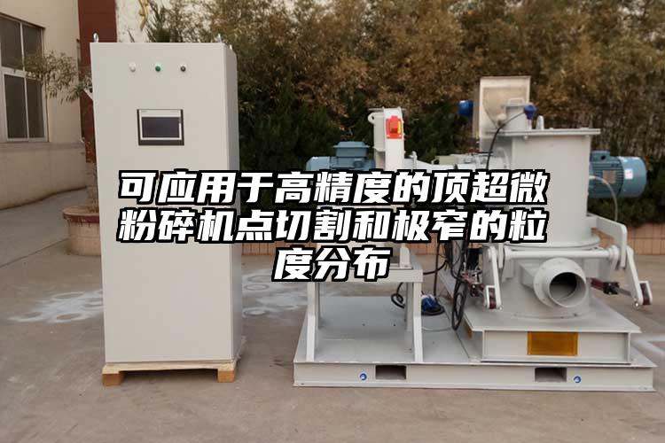 可應用於高精度的頂超微国产精品无码麻豆點切割和極窄的粒度分布
